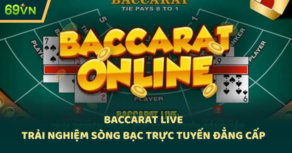 Baccarat Live: Trải Nghiệm Sòng Bạc Trực Tuyến Đẳng Cấp