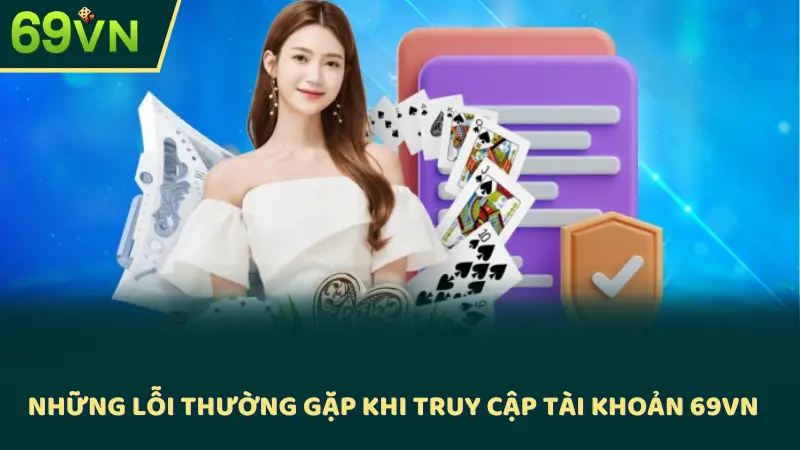 Những lỗi thường gặp khi truy cập tài khoản 69VN