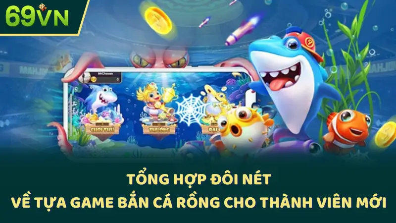 Tổng hợp đôi nét về tựa game bắn cá rồng cho thành viên mới