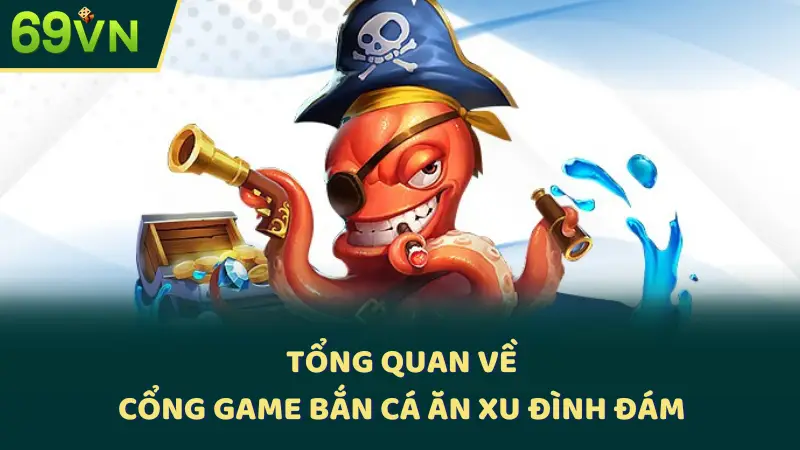 Tổng quan về cổng game bắn cá ăn xu đình đám