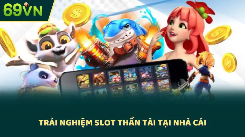 Trải nghiệm slot thần tài tại nhà cái