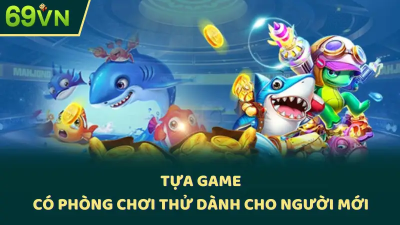 Tựa game có phòng chơi thử dành cho người mới