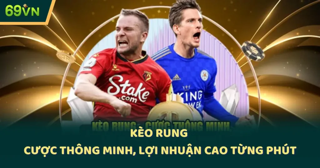 Kèo Rung - Cược Thông Minh, Lợi Nhuận Cao Từng Phút